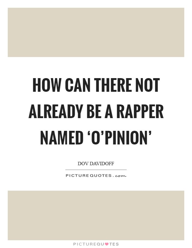 How can there not already be a rapper named ‘O'pinion' Picture Quote #1