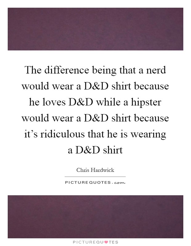 The difference being that a nerd would wear a D Picture Quote #1