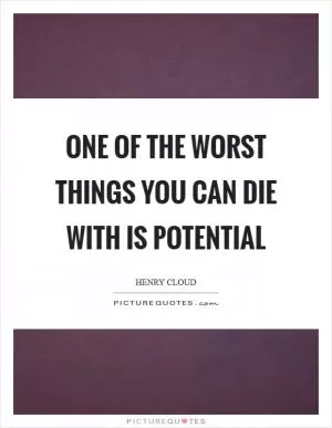 One of the worst things you can die with is potential Picture Quote #1
