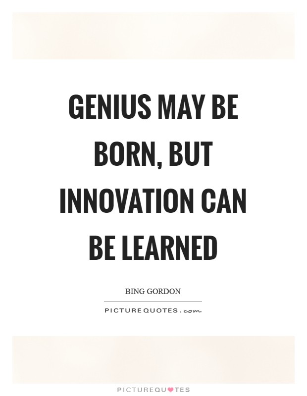 Genius may be born, but innovation can be learned Picture Quote #1
