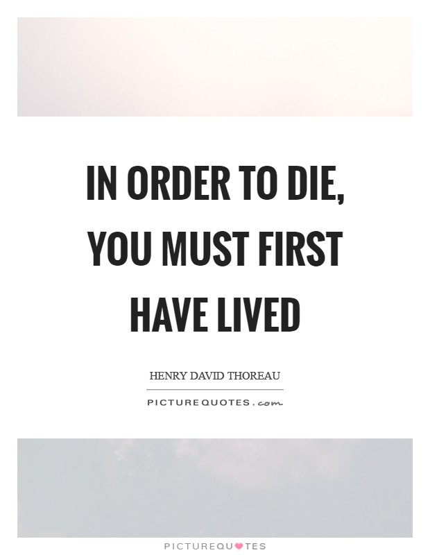 In order to die, you must first have lived Picture Quote #1