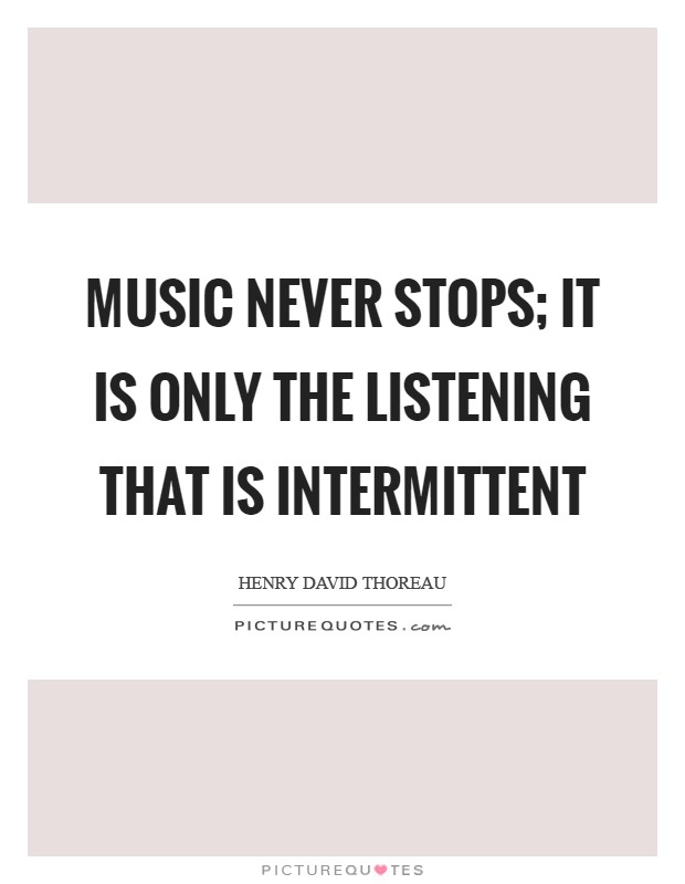 Music never stops; it is only the listening that is intermittent Picture Quote #1