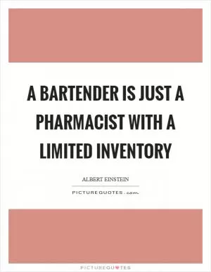 A bartender is just a pharmacist with a limited inventory Picture Quote #1