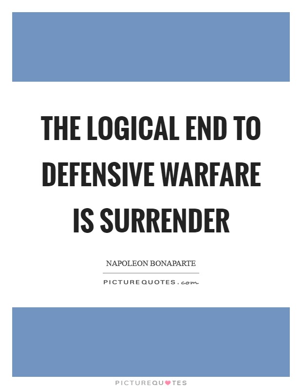 The logical end to defensive warfare is surrender Picture Quote #1