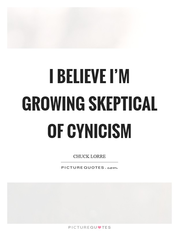 I believe I'm growing skeptical of cynicism Picture Quote #1
