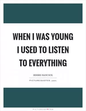 When I was young I used to listen to everything Picture Quote #1