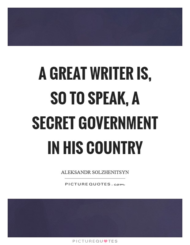 A great writer is, so to speak, a secret government in his country Picture Quote #1