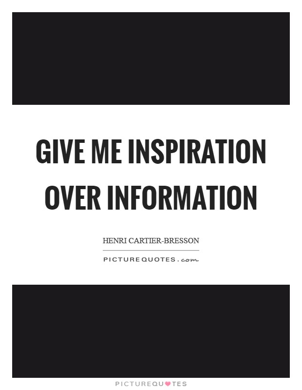 Give me inspiration over information Picture Quote #1