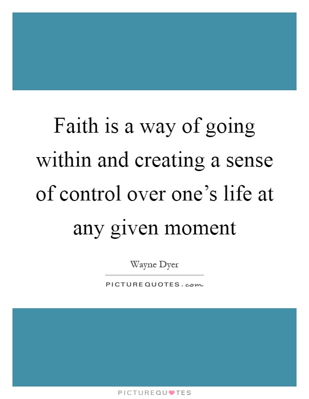Faith is a way of going within and creating a sense of control over one's life at any given moment Picture Quote #1