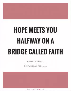 Hope meets you halfway on a bridge called faith Picture Quote #1