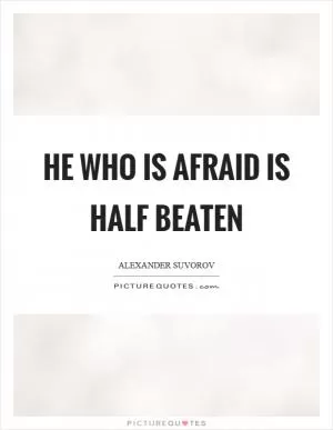He who is afraid is half beaten Picture Quote #1