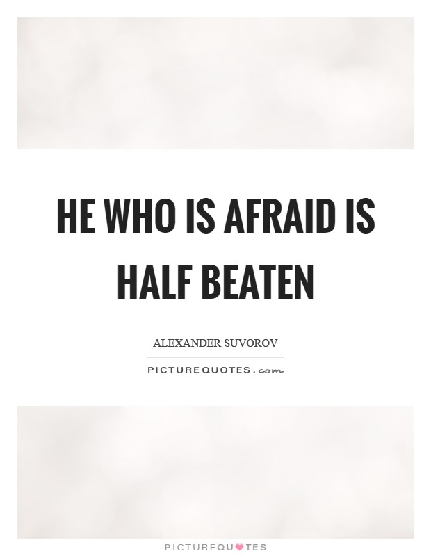 He who is afraid is half beaten Picture Quote #1