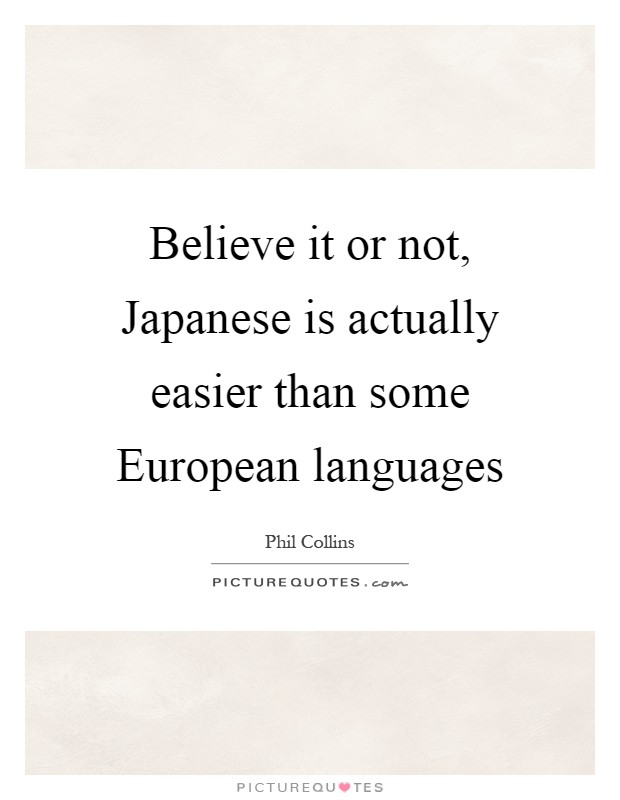 Believe it or not, Japanese is actually easier than some European languages Picture Quote #1