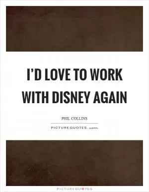 I’d love to work with Disney again Picture Quote #1