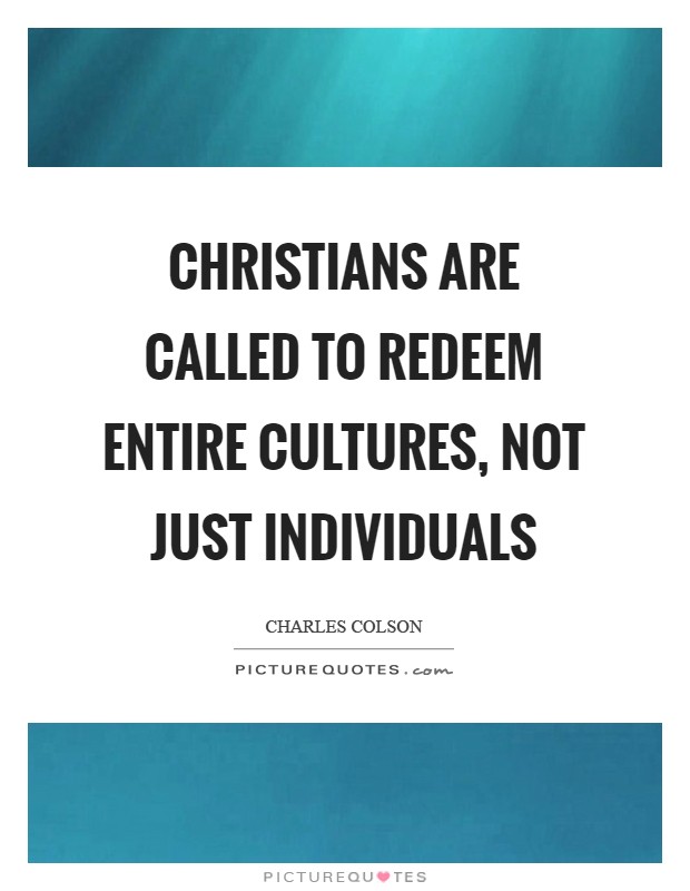 Christians are called to redeem entire cultures, not just individuals Picture Quote #1