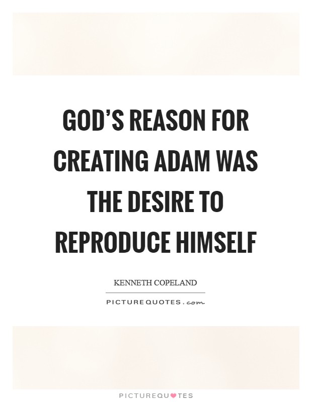 God's reason for creating Adam was the desire to reproduce himself Picture Quote #1