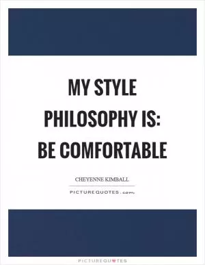 My style philosophy is: Be comfortable Picture Quote #1