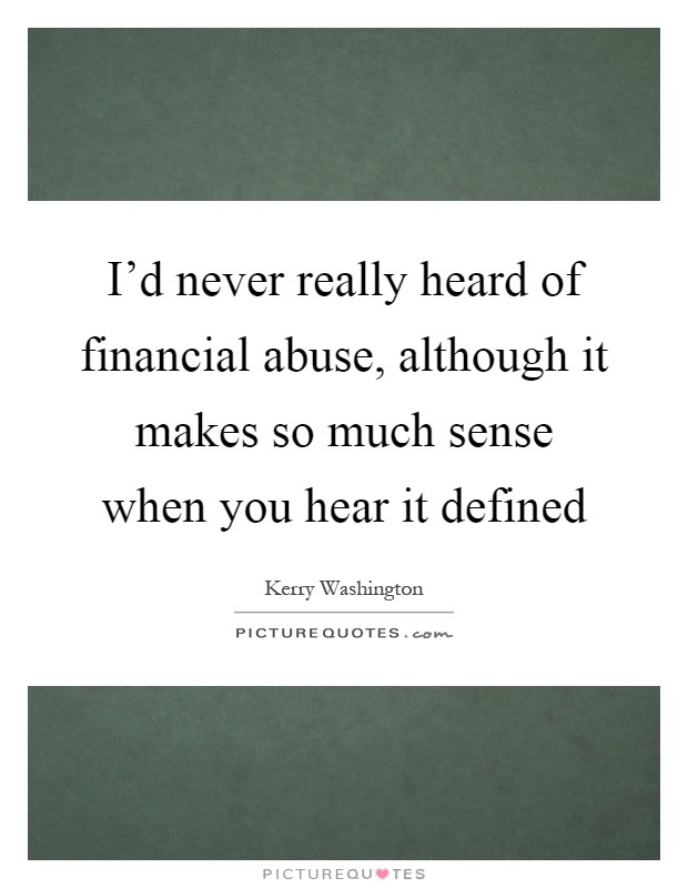 I'd never really heard of financial abuse, although it makes so much sense when you hear it defined Picture Quote #1