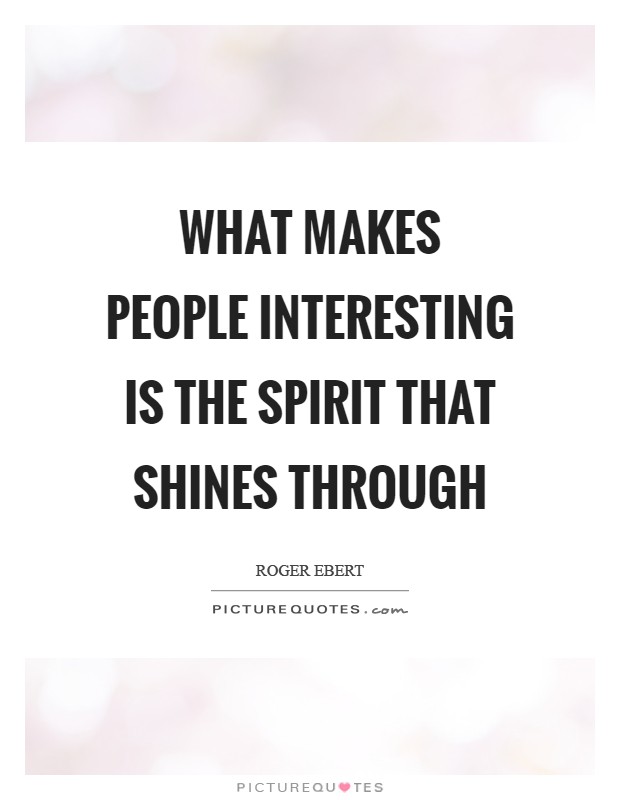 What makes people interesting is the spirit that shines through Picture Quote #1