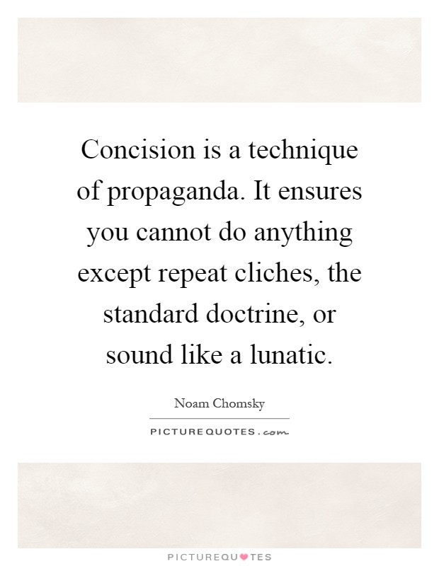 Concision is a technique of propaganda. It ensures you cannot do anything except repeat cliches, the standard doctrine, or sound like a lunatic Picture Quote #1