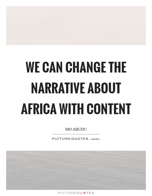 We can change the narrative about Africa with content Picture Quote #1