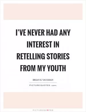 I’ve never had any interest in retelling stories from my youth Picture Quote #1