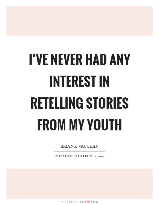 I've never had any interest in retelling stories from my youth Picture Quote #1