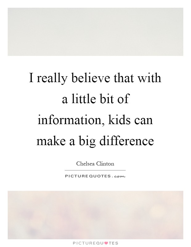 I really believe that with a little bit of information, kids can make a big difference Picture Quote #1