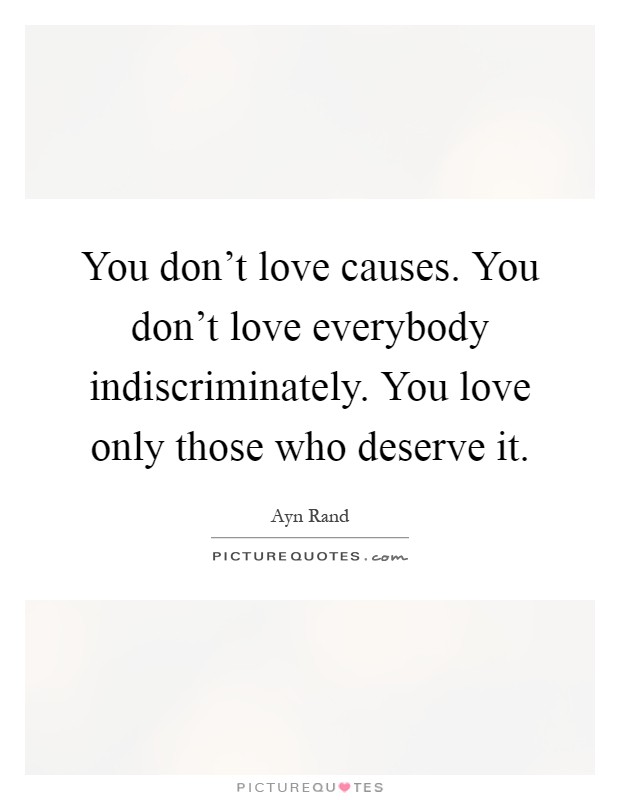 You don't love causes. You don't love everybody indiscriminately. You love only those who deserve it Picture Quote #1