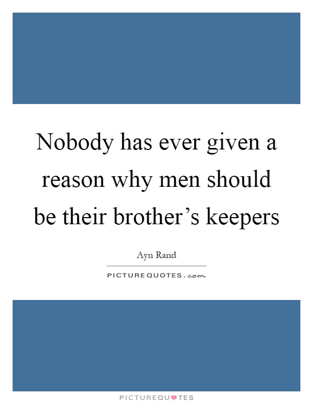 Nobody has ever given a reason why men should be their brother's keepers Picture Quote #1