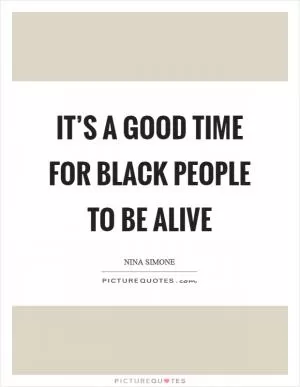 It’s a good time for black people to be alive Picture Quote #1