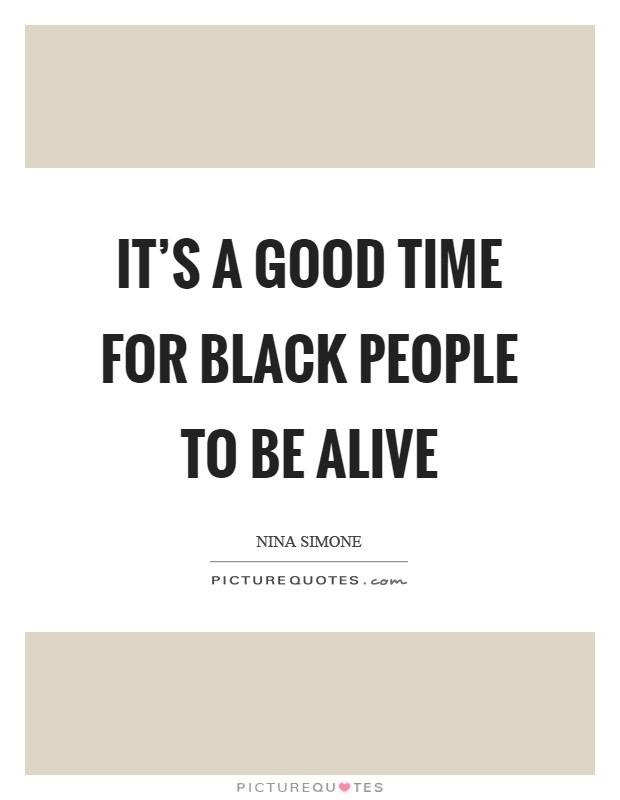 It's a good time for black people to be alive Picture Quote #1