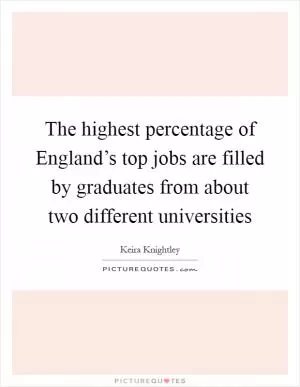 The highest percentage of England’s top jobs are filled by graduates from about two different universities Picture Quote #1