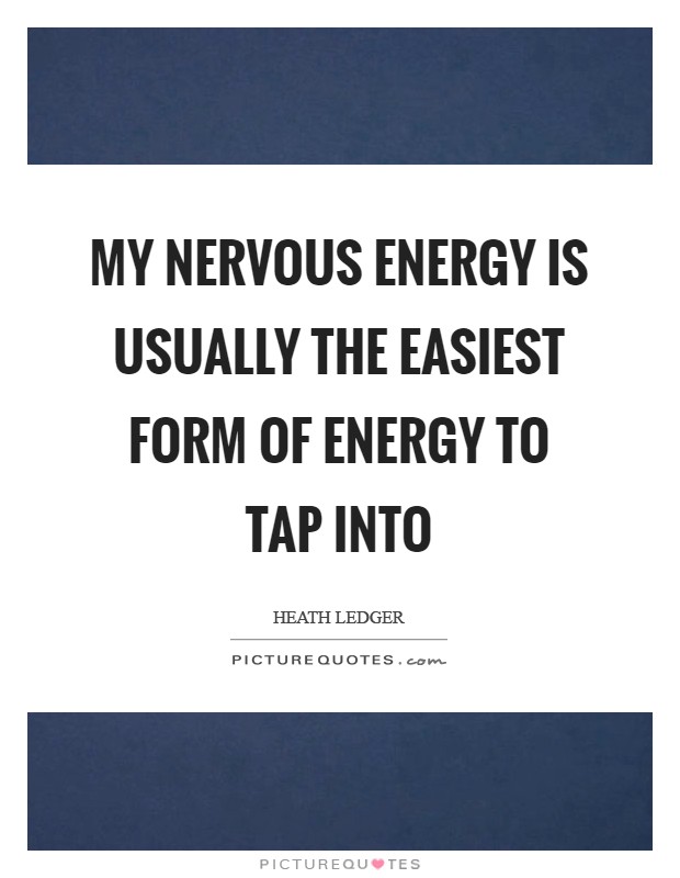 My nervous energy is usually the easiest form of energy to tap into Picture Quote #1