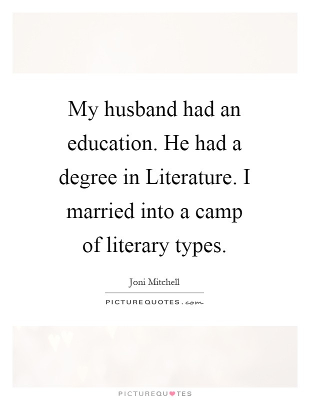 My husband had an education. He had a degree in Literature. I married into a camp of literary types Picture Quote #1