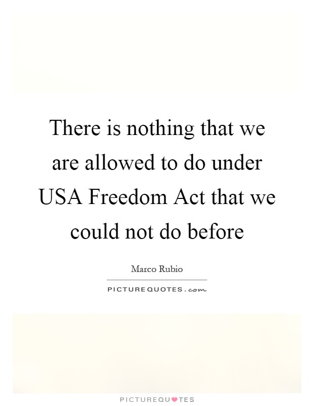 There is nothing that we are allowed to do under USA Freedom Act that we could not do before Picture Quote #1