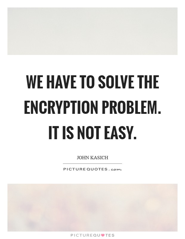 We have to solve the encryption problem. It is not easy Picture Quote #1