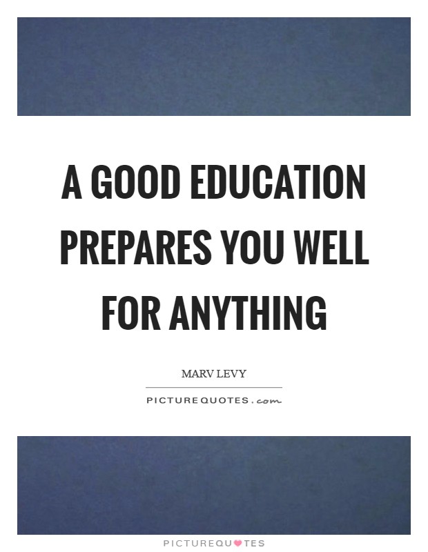 A good education prepares you well for anything Picture Quote #1