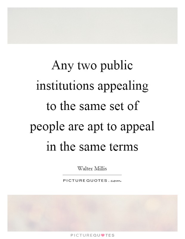 Any two public institutions appealing to the same set of people are apt to appeal in the same terms Picture Quote #1