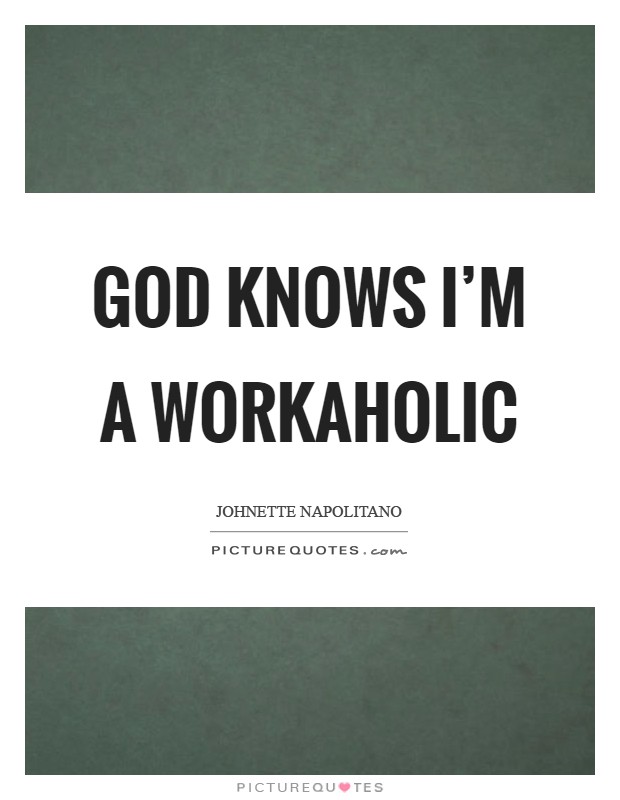 God knows I'm a workaholic Picture Quote #1