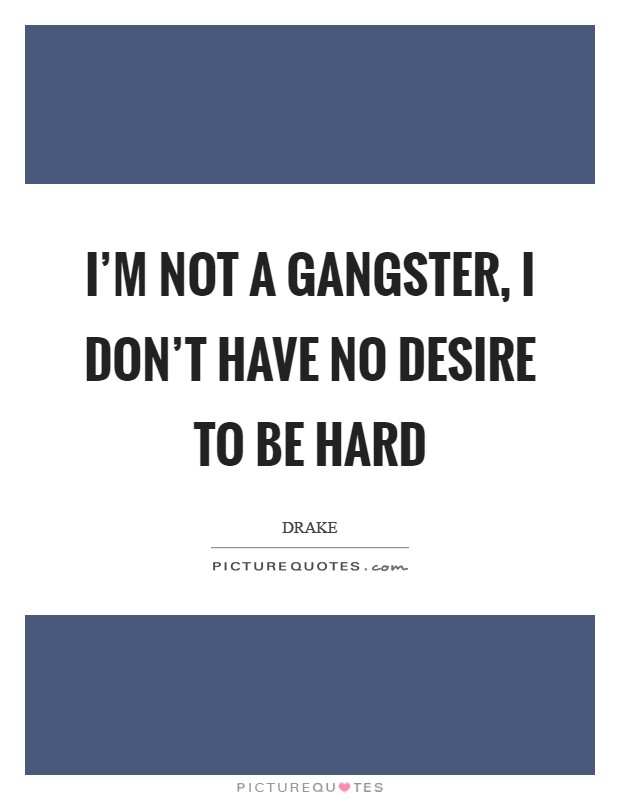 I'm not a gangster, I don't have no desire to be hard Picture Quote #1