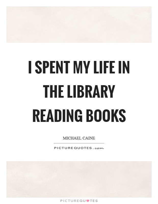 I spent my life in the library reading books Picture Quote #1