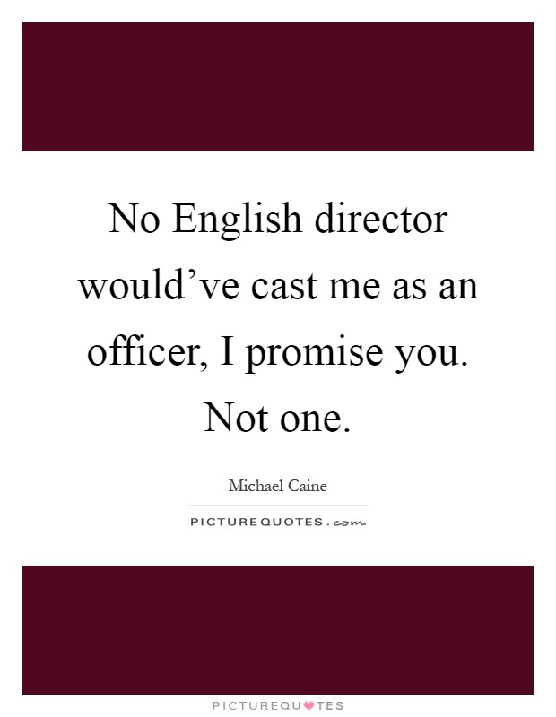 No English director would've cast me as an officer, I promise you. Not one Picture Quote #1