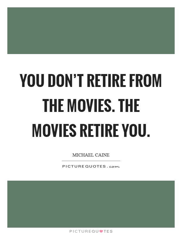 You don't retire from the movies. The movies retire you Picture Quote #1
