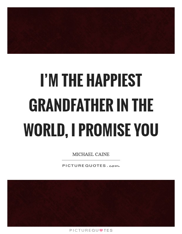 I'm the happiest grandfather in the world, I promise you Picture Quote #1