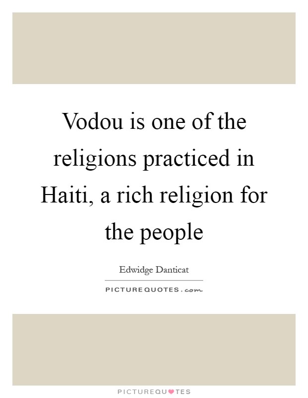 Vodou is one of the religions practiced in Haiti, a rich religion for the people Picture Quote #1
