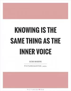 Knowing is the same thing as the inner voice Picture Quote #1
