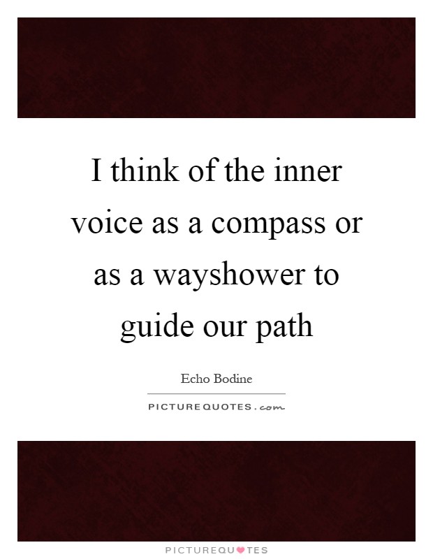 I think of the inner voice as a compass or as a wayshower to guide our path Picture Quote #1