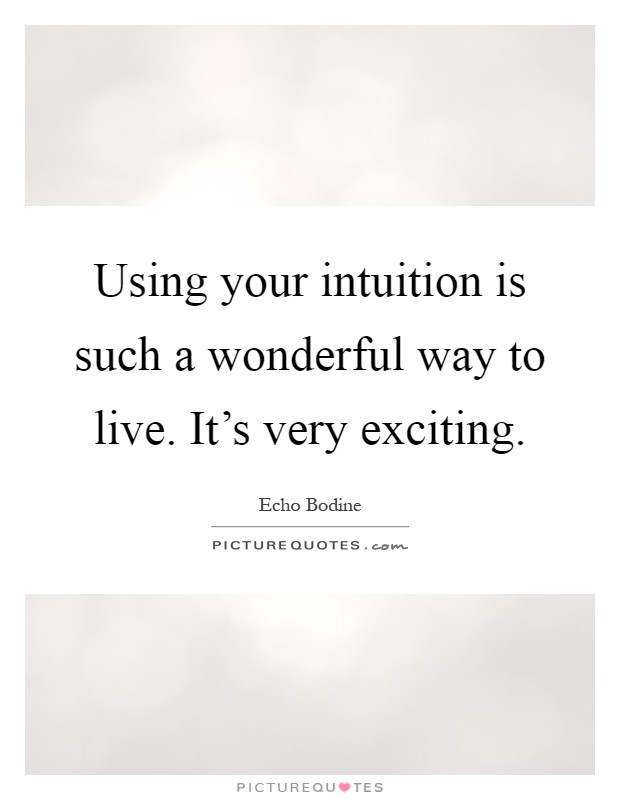 Using your intuition is such a wonderful way to live. It's very exciting Picture Quote #1