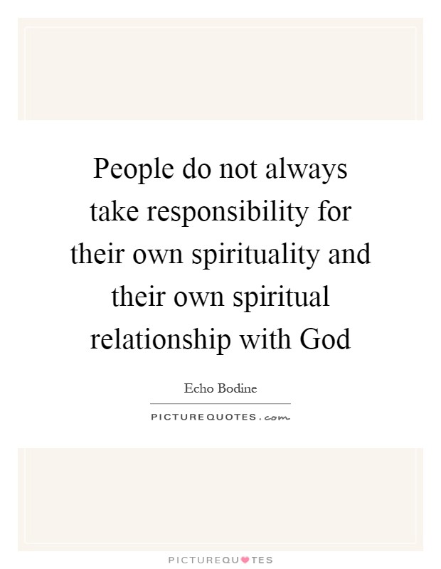 People do not always take responsibility for their own spirituality and their own spiritual relationship with God Picture Quote #1